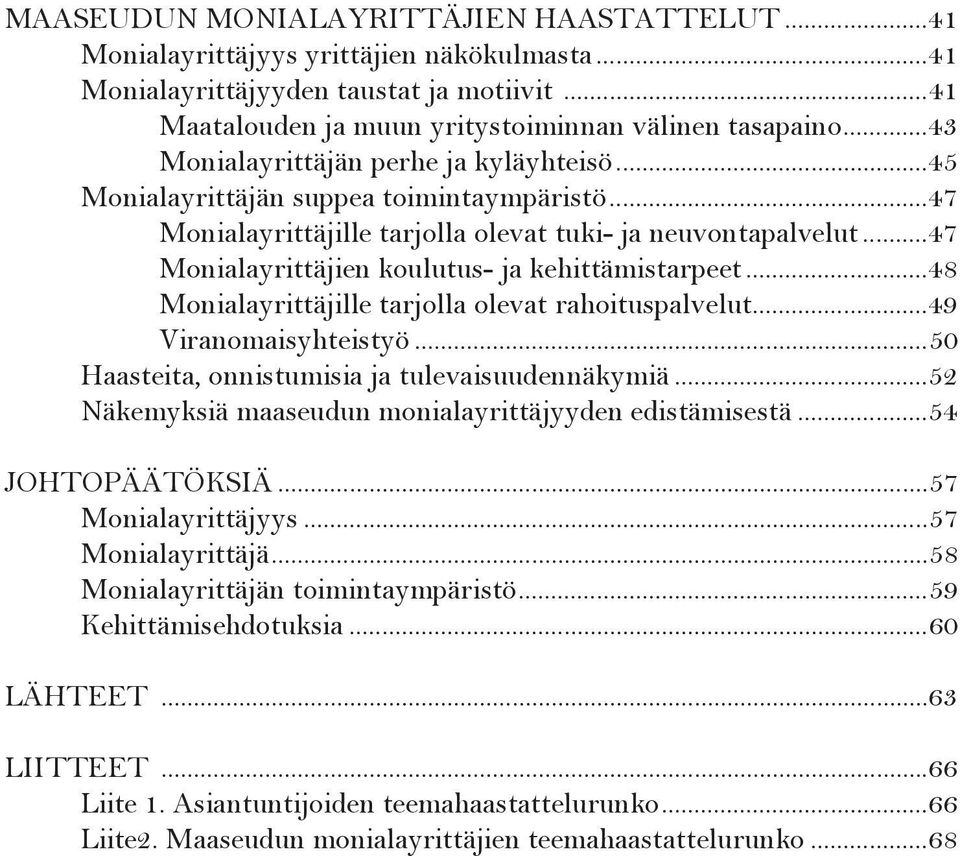 ..47 Monialayrittäjien koulutus- ja kehittämistarpeet...48 Monialayrittäjille tarjolla olevat rahoituspalvelut...49 Viranomaisyhteistyö...50 Haasteita, onnistumisia ja tulevaisuudennäkymiä.