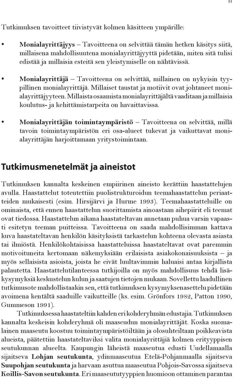 Millaiset taustat ja motiivit ovat johtaneet monialayrittäjyyteen. Millaista osaamista monialayrittäjältä vaaditaan ja millaisia koulutus- ja kehittämistarpeita on havaittavissa.