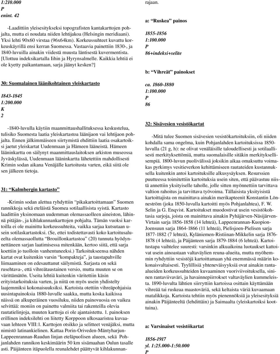 [Ulottuu indeksikartalla Iihin ja Hyrynsalmelle. aikkia lehtiä ei ole kyetty paikantamaan, sarja jäänyt kesken?] 30: Suomalainen läänikohtainen yleiskartasto 1843 1845 1:200.