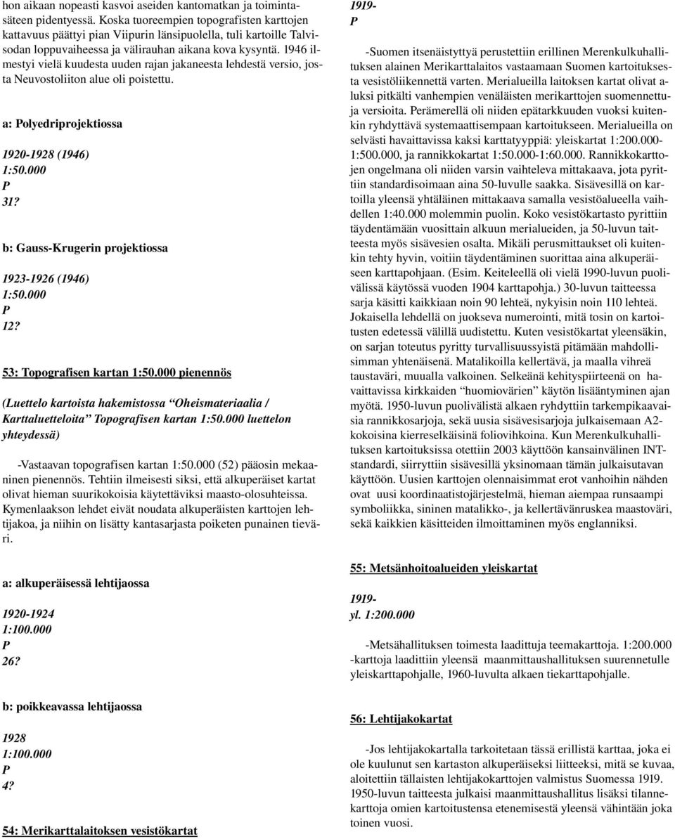 1946 ilmestyi vielä kuudesta uuden rajan jakaneesta lehdestä versio, josta Neuvostoliiton alue oli poistettu. a: olyedriprojektiossa 1920 1928 (1946) 1:50.000 31?