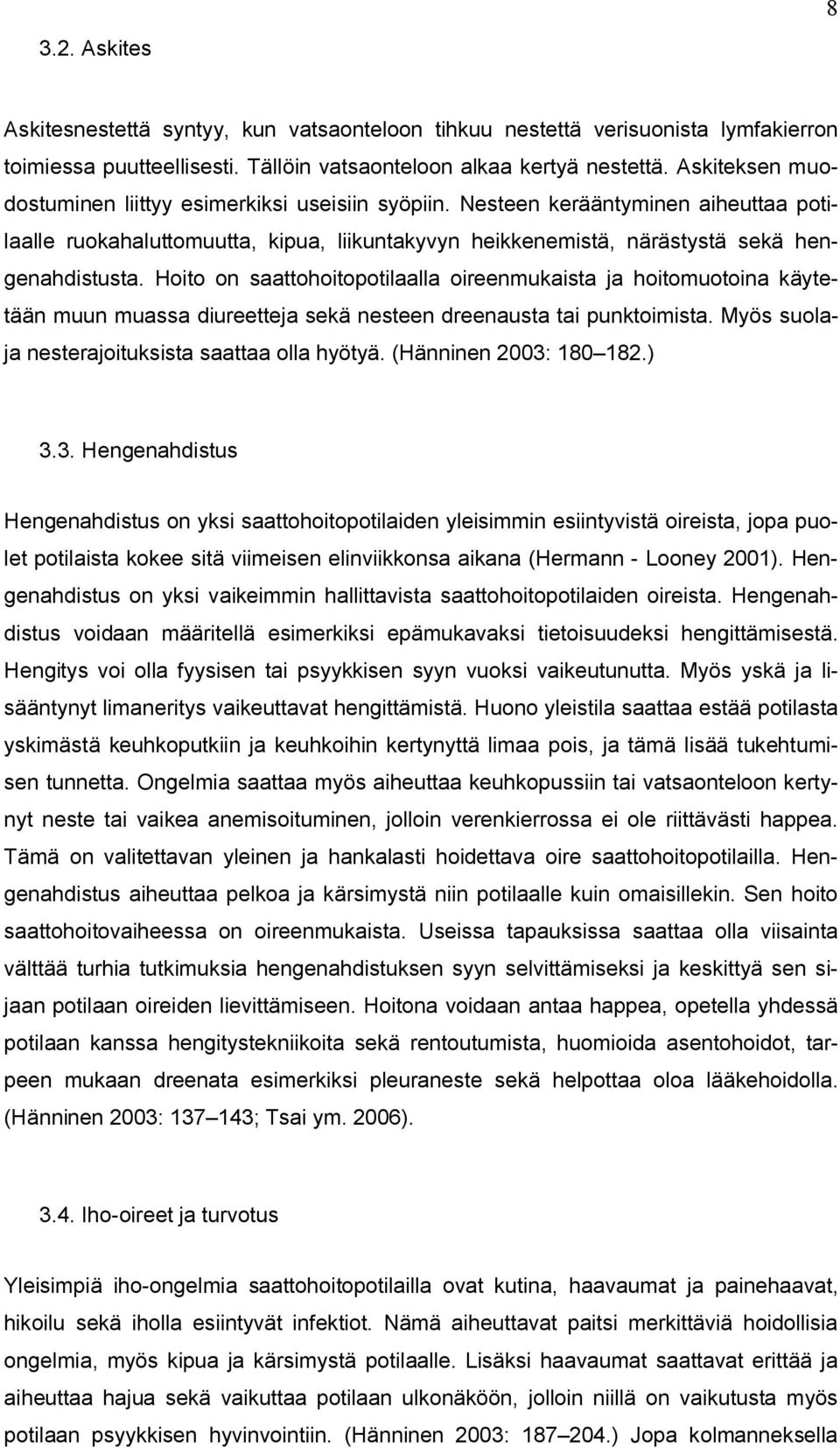 Hoito on saattohoitopotilaalla oireenmukaista ja hoitomuotoina käytetään muun muassa diureetteja sekä nesteen dreenausta tai punktoimista. Myös suolaja nesterajoituksista saattaa olla hyötyä.