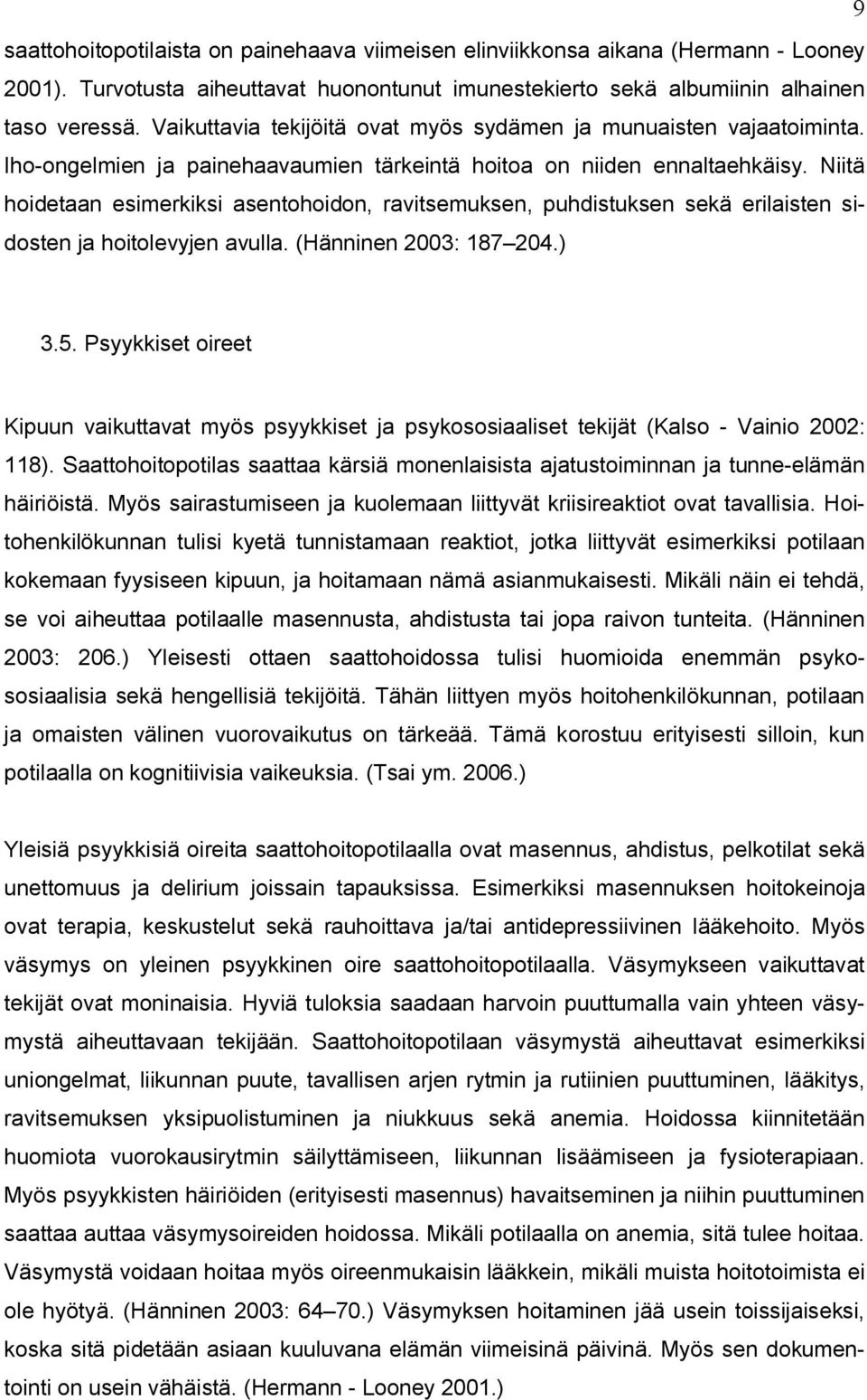 Niitä hoidetaan esimerkiksi asentohoidon, ravitsemuksen, puhdistuksen sekä erilaisten sidosten ja hoitolevyjen avulla. (Hänninen 2003: 187 204.) 3.5.