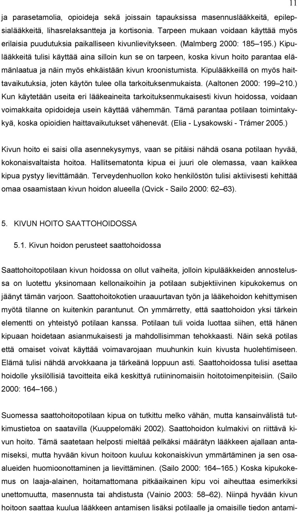 ) Kipulääkkeitä tulisi käyttää aina silloin kun se on tarpeen, koska kivun hoito parantaa elämänlaatua ja näin myös ehkäistään kivun kroonistumista.