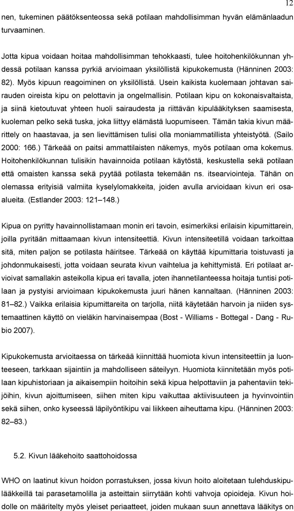 Myös kipuun reagoiminen on yksilöllistä. Usein kaikista kuolemaan johtavan sairauden oireista kipu on pelottavin ja ongelmallisin.
