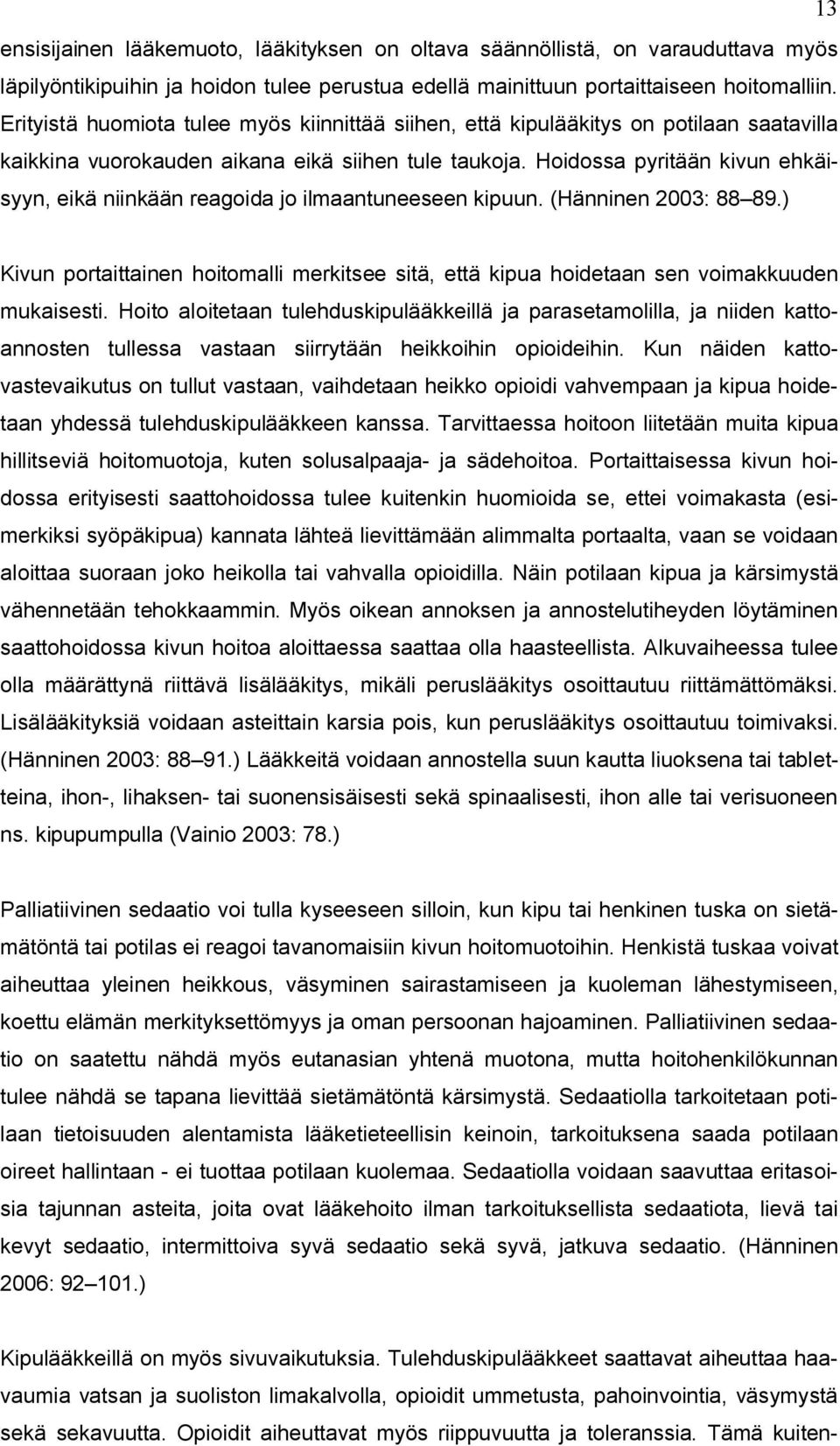 Hoidossa pyritään kivun ehkäisyyn, eikä niinkään reagoida jo ilmaantuneeseen kipuun. (Hänninen 2003: 88 89.