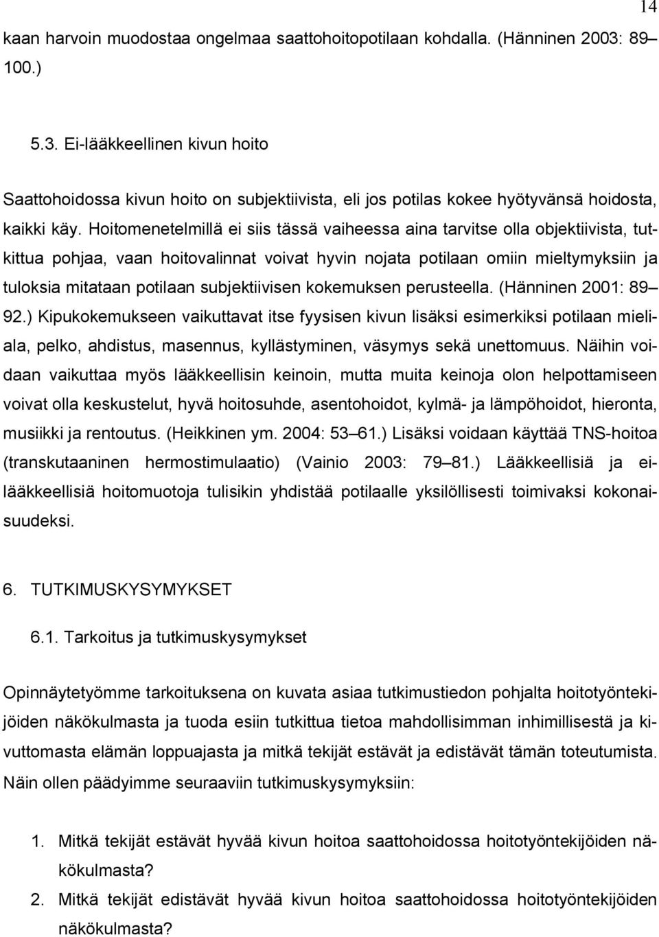 Hoitomenetelmillä ei siis tässä vaiheessa aina tarvitse olla objektiivista, tutkittua pohjaa, vaan hoitovalinnat voivat hyvin nojata potilaan omiin mieltymyksiin ja tuloksia mitataan potilaan