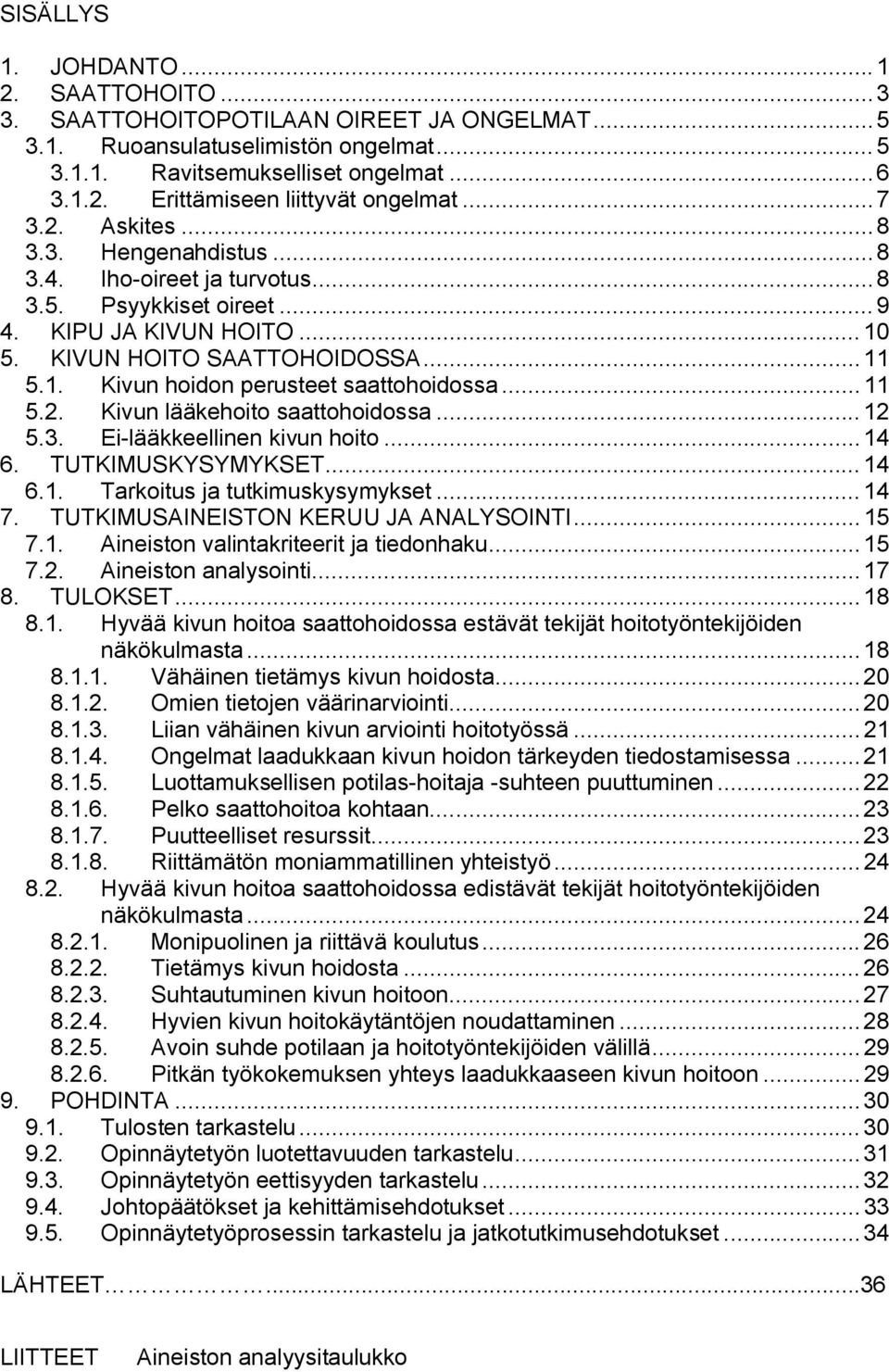 ..11 5.2. Kivun lääkehoito saattohoidossa...12 5.3. Ei-lääkkeellinen kivun hoito...14 6. TUTKIMUSKYSYMYKSET...14 6.1. Tarkoitus ja tutkimuskysymykset... 14 7. TUTKIMUSAINEISTON KERUU JA ANALYSOINTI.