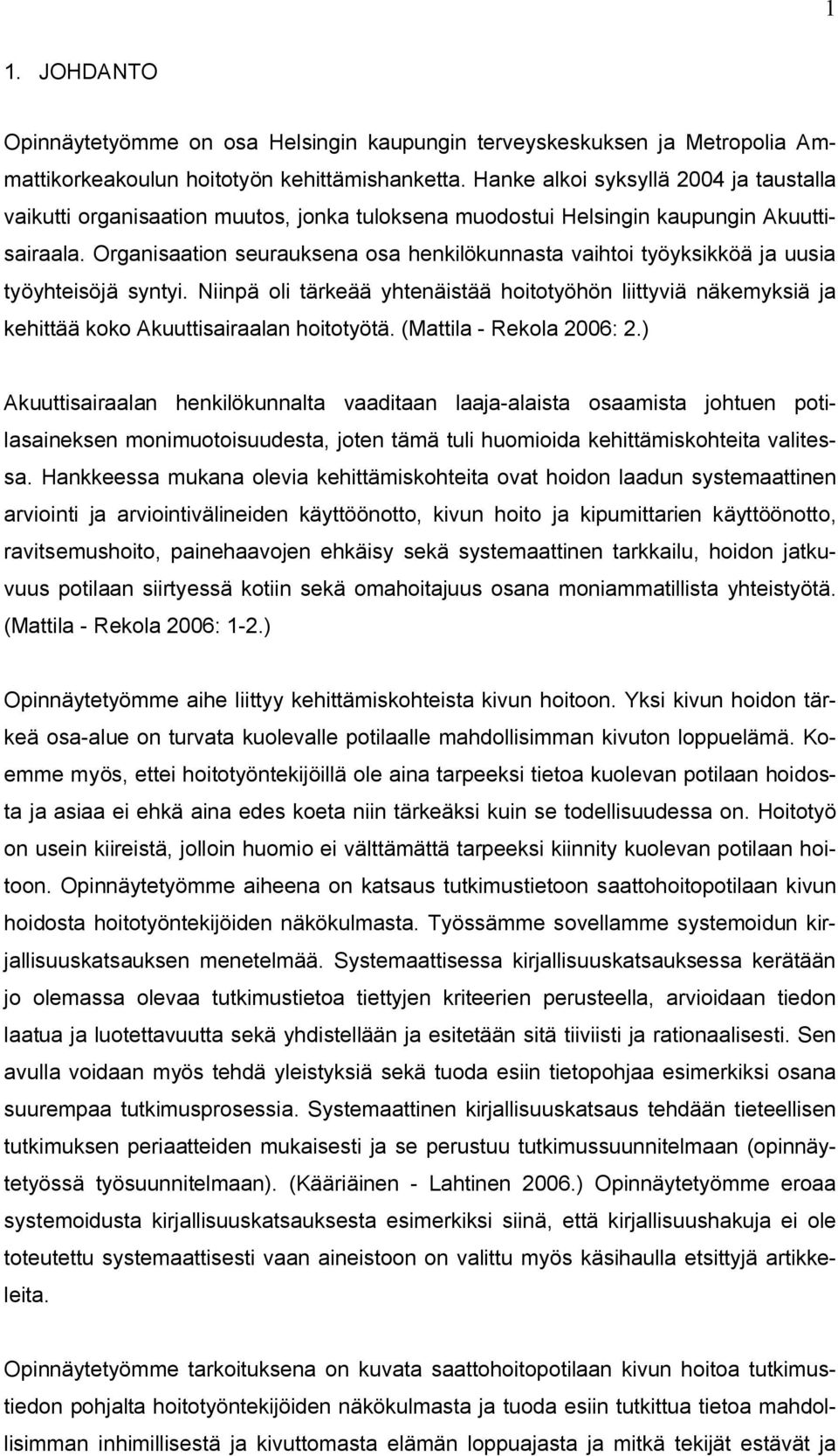 Organisaation seurauksena osa henkilökunnasta vaihtoi työyksikköä ja uusia työyhteisöjä syntyi.