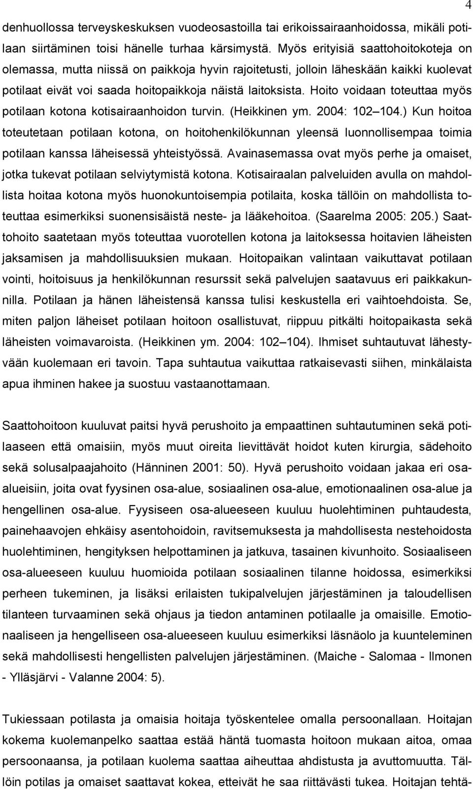 Hoito voidaan toteuttaa myös potilaan kotona kotisairaanhoidon turvin. (Heikkinen ym. 2004: 102 104.