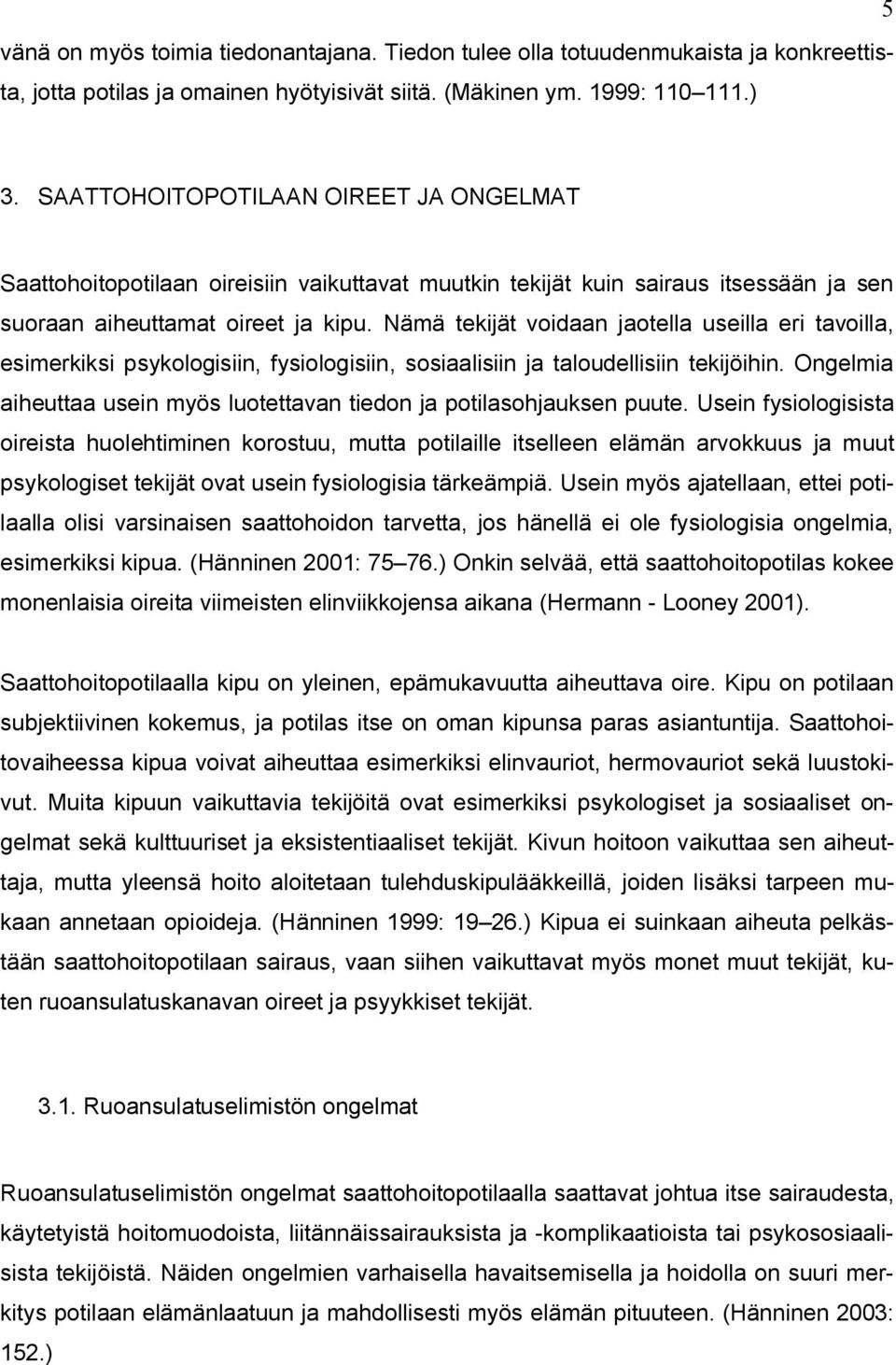 Nämä tekijät voidaan jaotella useilla eri tavoilla, esimerkiksi psykologisiin, fysiologisiin, sosiaalisiin ja taloudellisiin tekijöihin.