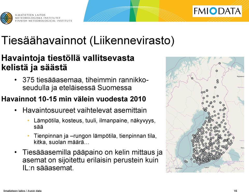 asemittain Lämpötila, kosteus, tuuli, ilmanpaine, näkyvyys, sää Tienpinnan ja rungon lämpötila, tienpinnan tila,