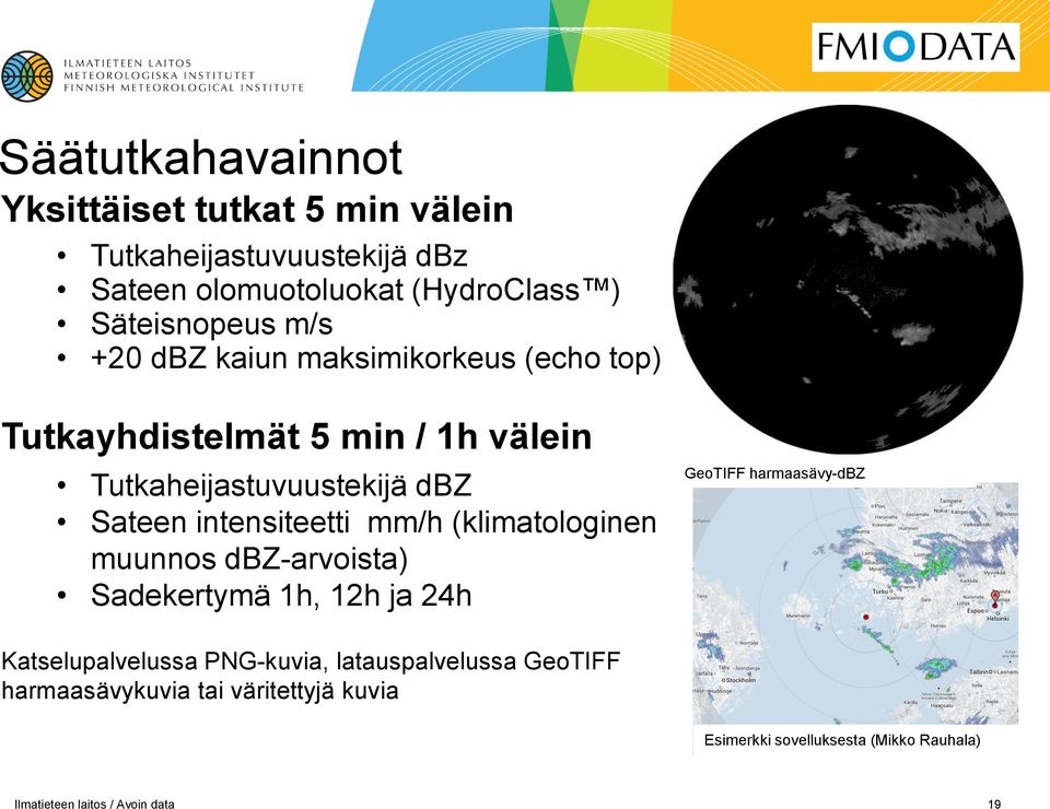 Sateen intensiteetti mm/h (klimatologinen muunnos dbz-arvoista) Sadekertymä 1h, 12h ja 24h GeoTIFF harmaasävy-dbz