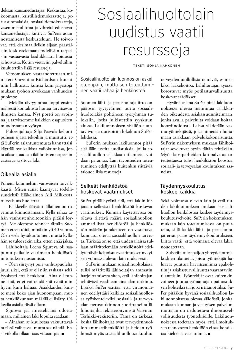 He toivoivat, että desimaalileikin sijaan päästäisiin keskustelemaan todellisiin tarpeisiin vastaavasta laadukkaasta hoidosta ja hoivasta. Kotiin vietäviin palveluihin kuulutettiin lisää resursseja.