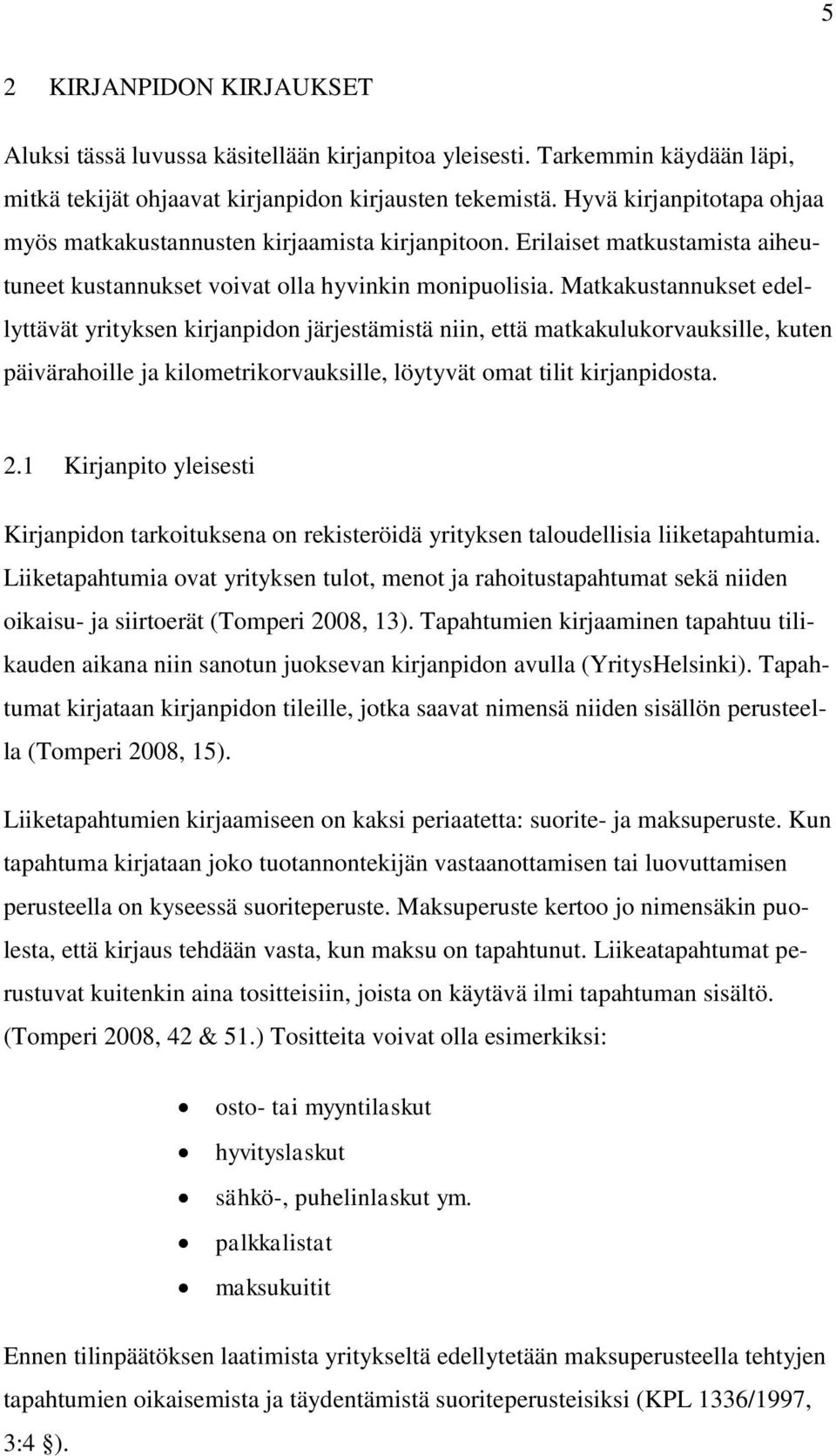 Matkakustannukset edellyttävät yrityksen kirjanpidon järjestämistä niin, että matkakulukorvauksille, kuten päivärahoille ja kilometrikorvauksille, löytyvät omat tilit kirjanpidosta. 2.