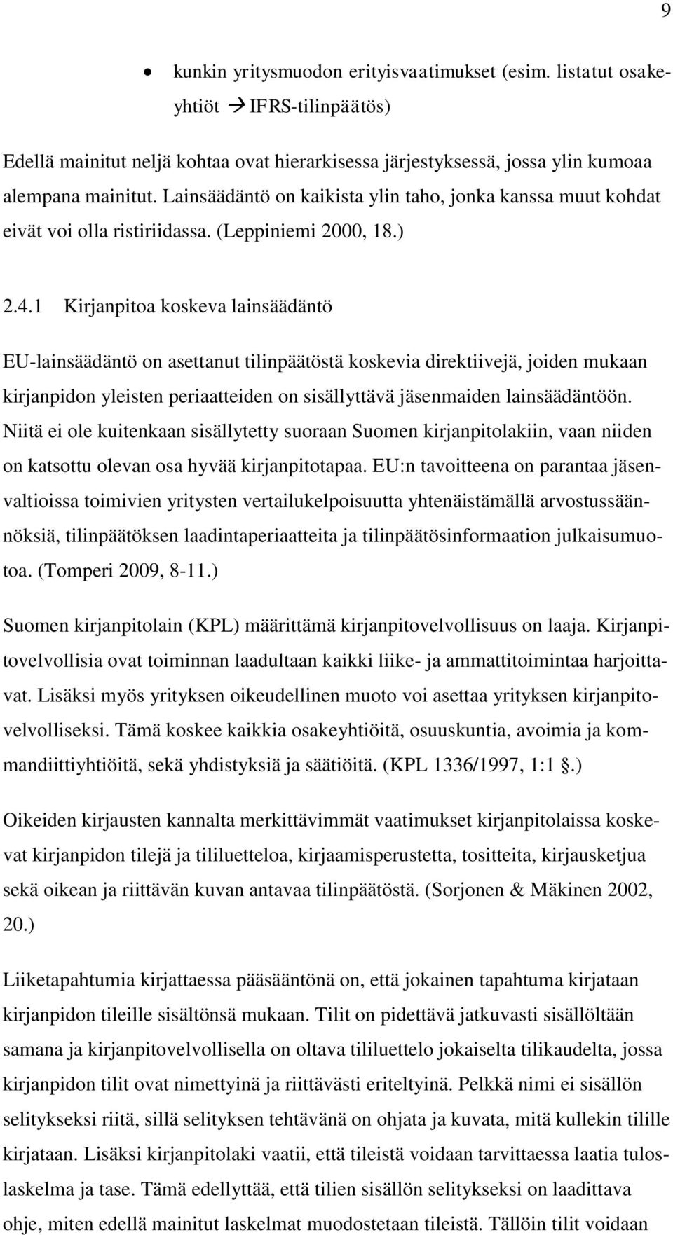 1 Kirjanpitoa koskeva lainsäädäntö EU-lainsäädäntö on asettanut tilinpäätöstä koskevia direktiivejä, joiden mukaan kirjanpidon yleisten periaatteiden on sisällyttävä jäsenmaiden lainsäädäntöön.