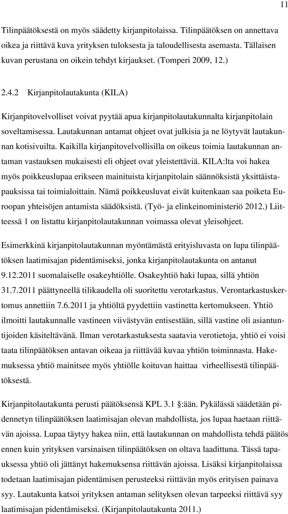 2 Kirjanpitolautakunta (KILA) Kirjanpitovelvolliset voivat pyytää apua kirjanpitolautakunnalta kirjanpitolain soveltamisessa.