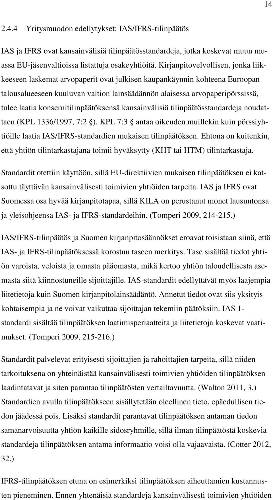 konsernitilinpäätöksensä kansainvälisiä tilinpäätösstandardeja noudattaen (KPL 1336/1997, 7:2 ).