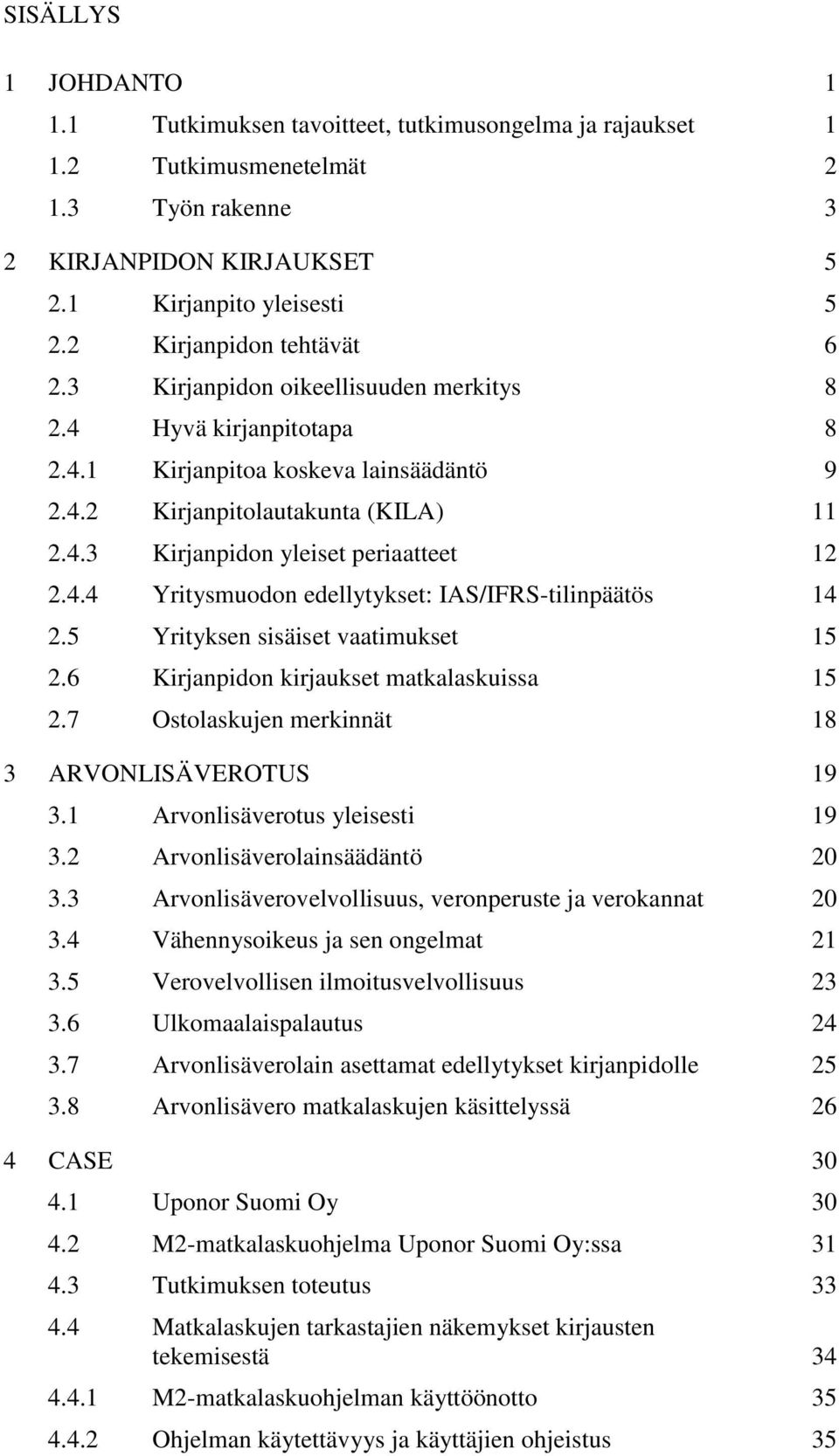 4.4 Yritysmuodon edellytykset: IAS/IFRS-tilinpäätös 14 2.5 Yrityksen sisäiset vaatimukset 15 2.6 Kirjanpidon kirjaukset matkalaskuissa 15 2.7 Ostolaskujen merkinnät 18 3 ARVONLISÄVEROTUS 19 3.