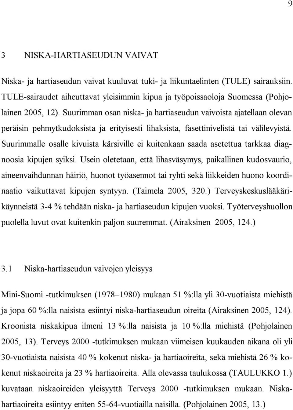 Suurimman osan niska- ja hartiaseudun vaivoista ajatellaan olevan peräisin pehmytkudoksista ja erityisesti lihaksista, fasettinivelistä tai välilevyistä.