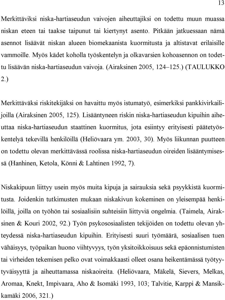 Myös kädet koholla työskentelyn ja olkavarsien kohoasennon on todettu lisäävän niska-hartiaseudun vaivoja. (Airaksinen 2005, 124 125.) (TAULUKKO 2.