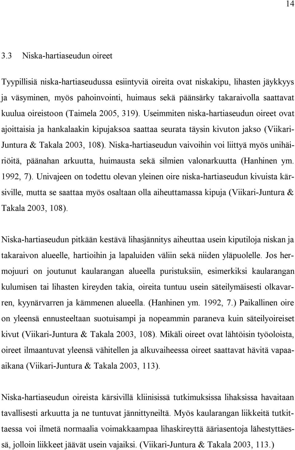 Niska-hartiaseudun vaivoihin voi liittyä myös unihäiriöitä, päänahan arkuutta, huimausta sekä silmien valonarkuutta (Hanhinen ym. 1992, 7).