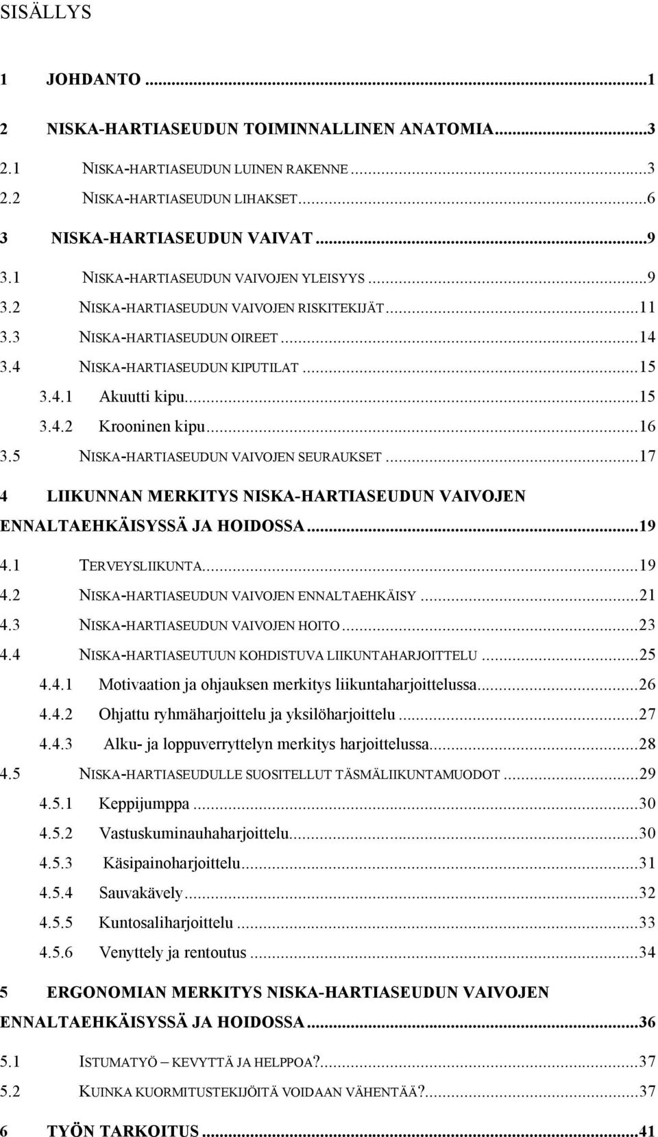 ..16 3.5 NISKA-HARTIASEUDUN VAIVOJEN SEURAUKSET...17 4 LIIKUNNAN MERKITYS NISKA-HARTIASEUDUN VAIVOJEN ENNALTAEHKÄISYSSÄ JA HOIDOSSA...19 4.1 TERVEYSLIIKUNTA...19 4.2 NISKA-HARTIASEUDUN VAIVOJEN ENNALTAEHKÄISY.