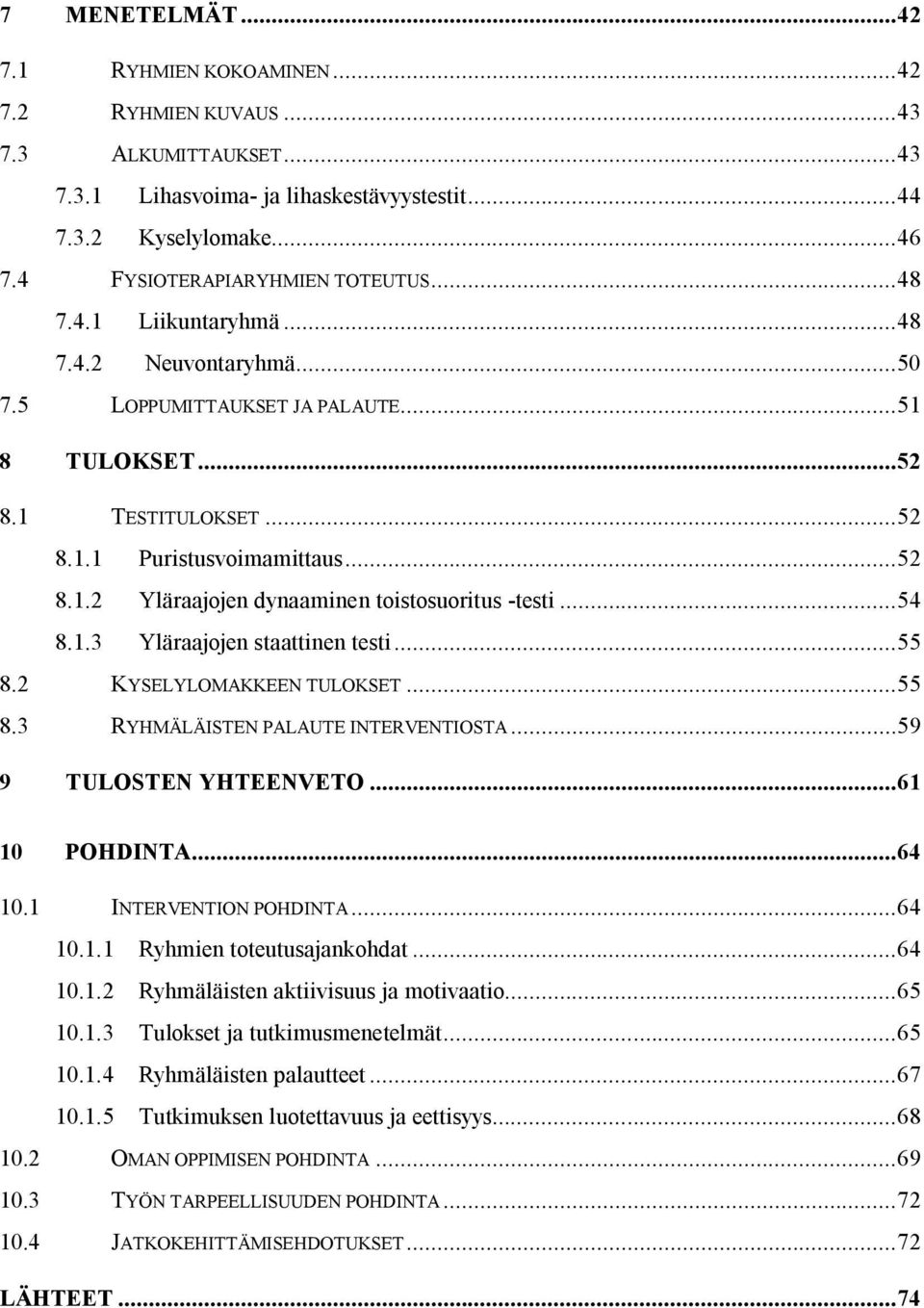 ..54 8.1.3 Yläraajojen staattinen testi...55 8.2 KYSELYLOMAKKEEN TULOKSET...55 8.3 RYHMÄLÄISTEN PALAUTE INTERVENTIOSTA...59 9 TULOSTEN YHTEENVETO...61 10 POHDINTA...64 10.1 INTERVENTION POHDINTA.