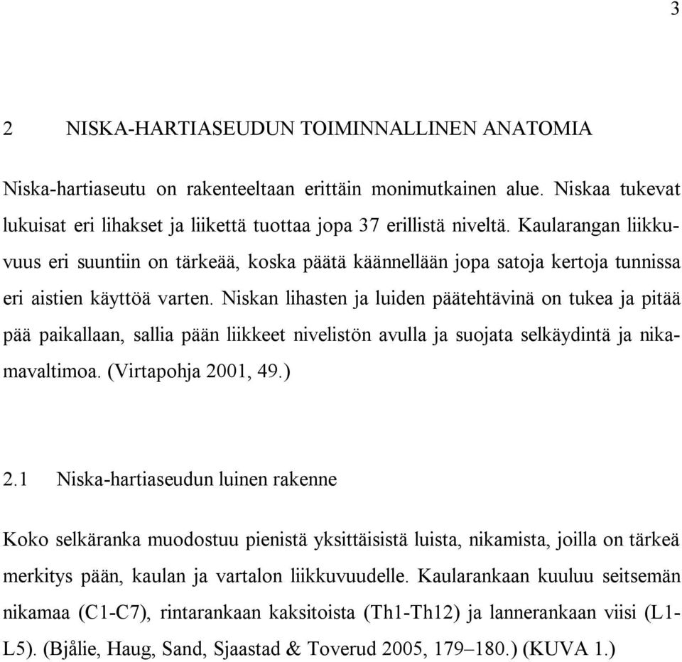 Niskan lihasten ja luiden päätehtävinä on tukea ja pitää pää paikallaan, sallia pään liikkeet nivelistön avulla ja suojata selkäydintä ja nikamavaltimoa. (Virtapohja 2001, 49.) 2.