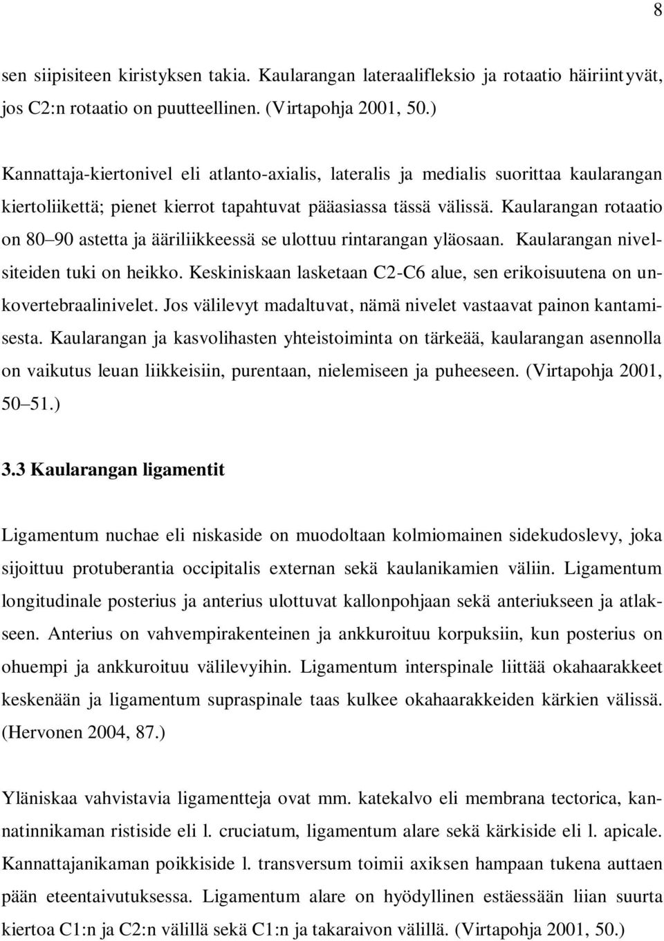 Kaularangan rotaatio on 80 90 astetta ja ääriliikkeessä se ulottuu rintarangan yläosaan. Kaularangan nivelsiteiden tuki on heikko.