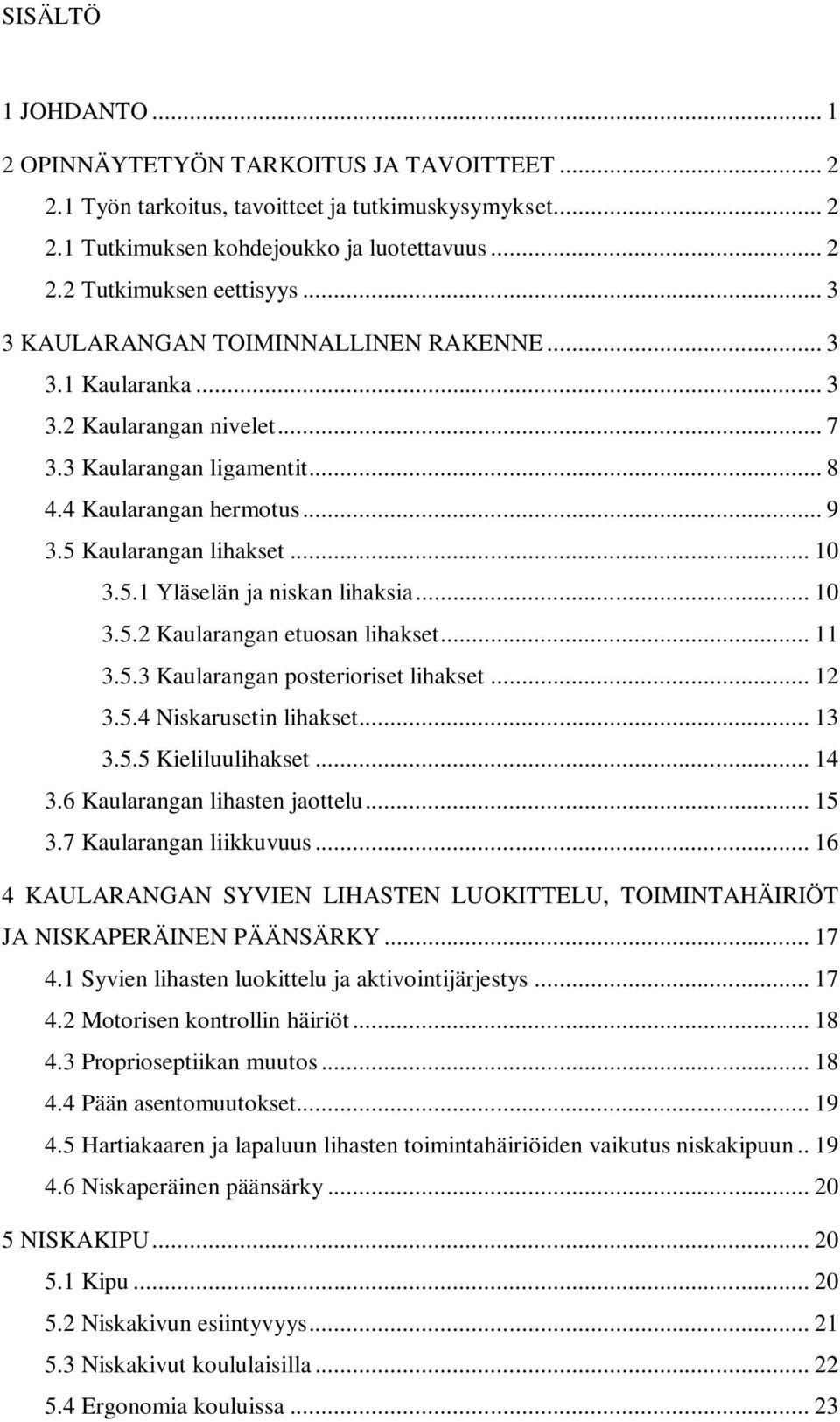 .. 10 3.5.2 Kaularangan etuosan lihakset... 11 3.5.3 Kaularangan posterioriset lihakset... 12 3.5.4 Niskarusetin lihakset... 13 3.5.5 Kieliluulihakset... 14 3.6 Kaularangan lihasten jaottelu... 15 3.