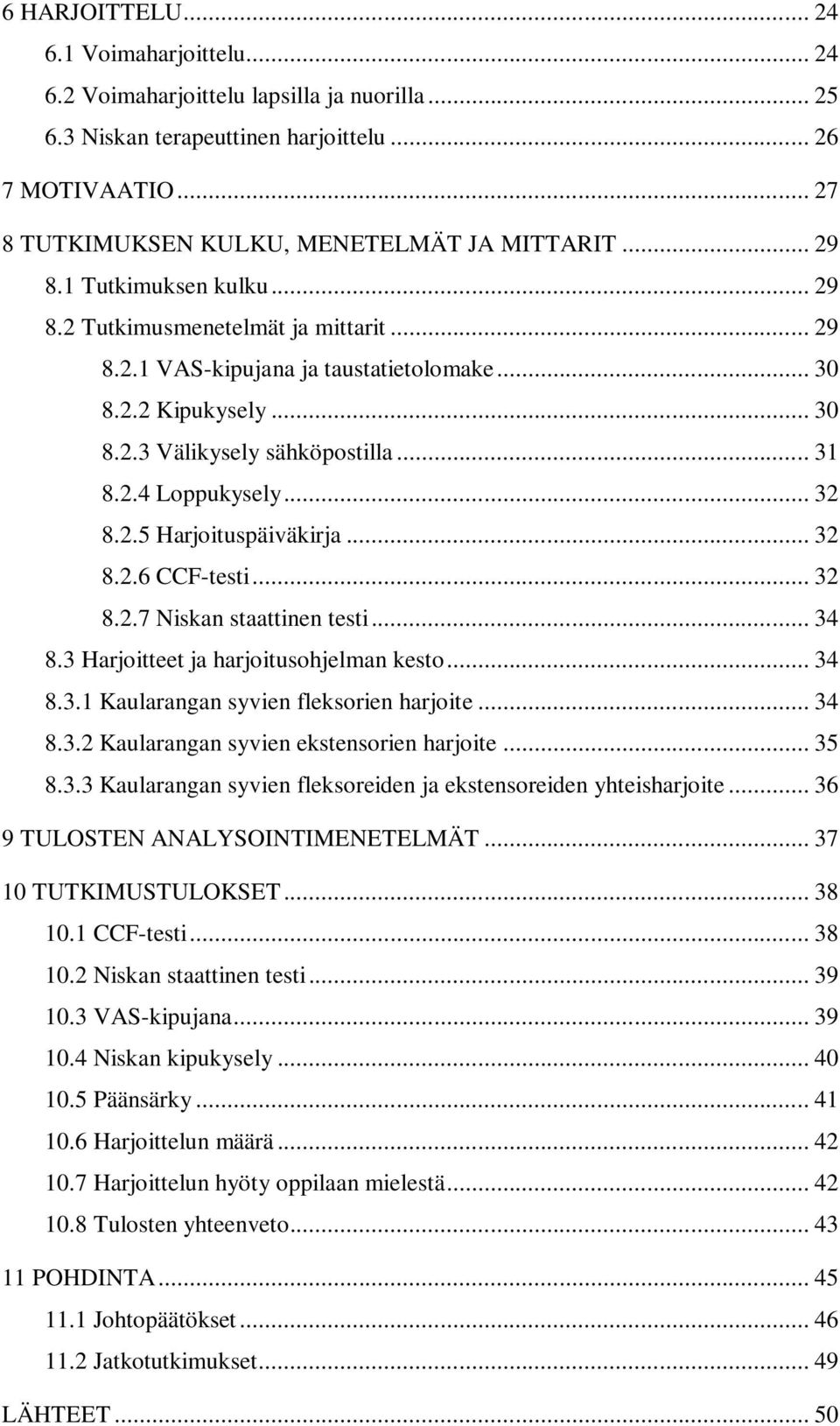 .. 32 8.2.5 Harjoituspäiväkirja... 32 8.2.6 CCF-testi... 32 8.2.7 Niskan staattinen testi... 34 8.3 Harjoitteet ja harjoitusohjelman kesto... 34 8.3.1 Kaularangan syvien fleksorien harjoite... 34 8.3.2 Kaularangan syvien ekstensorien harjoite.