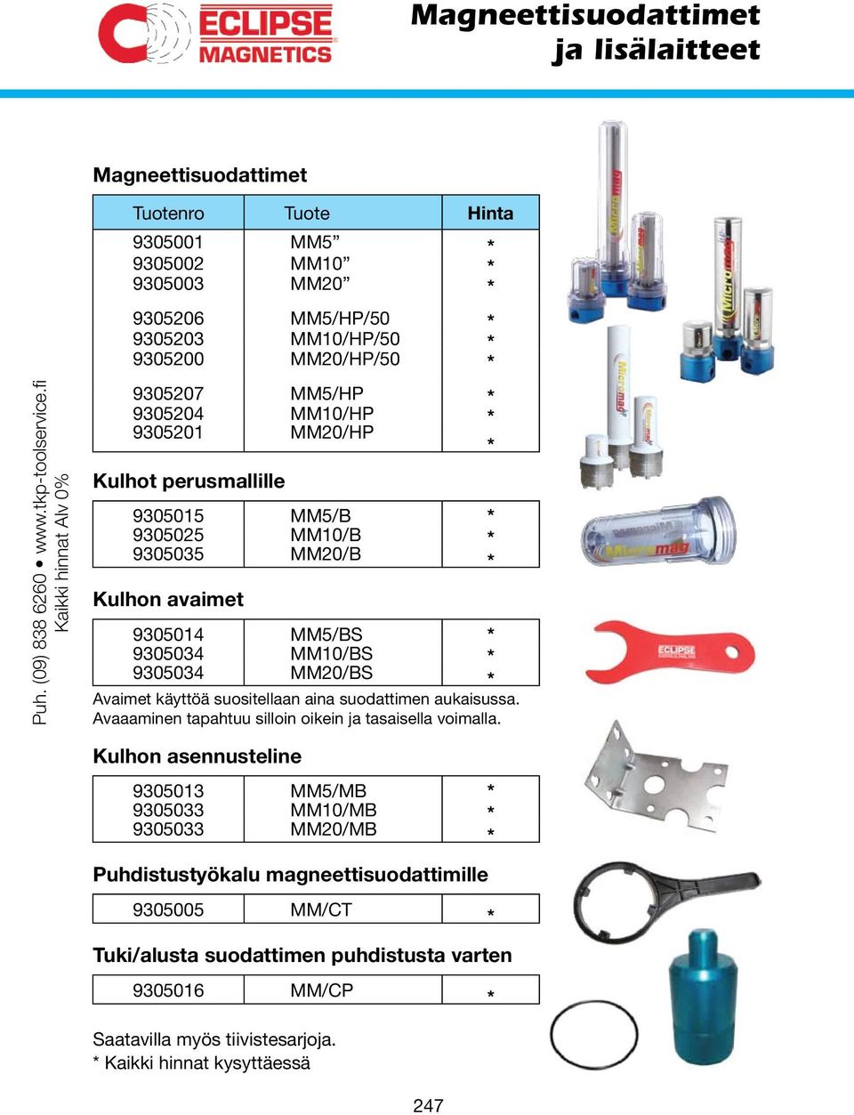 fi Kaikki hinnat Alv 0% 9305207 MM5/HP * 9305204 MM10/HP * 9305201 MM20/HP * Kulhot perusmallille 9305015 MM5/B * 9305025 MM10/B * 9305035 MM20/B * Kulhon avaimet 9305014 MM5/BS * 9305034 MM10/BS *