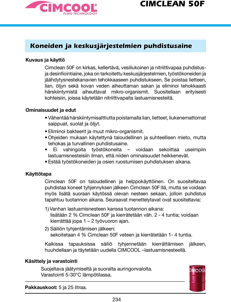 Se poistaa lietteen, lian, öljyn sekä kovan veden aiheuttaman sakan ja eliminoi tehokkaasti härskiintymistä aiheuttavat mikro-organismit.