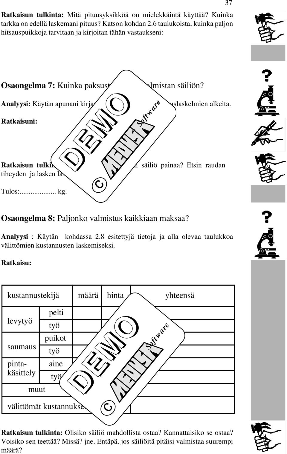 7 esitettyjä lujuuslaskelmien alkeita. Ratkaisuni: Ratkaisun tulkinta: Kuinka paljon tällainen säiliö painaa? Etsin raudan tiheyden ja lasken laskimellani: Tulos:... kg.