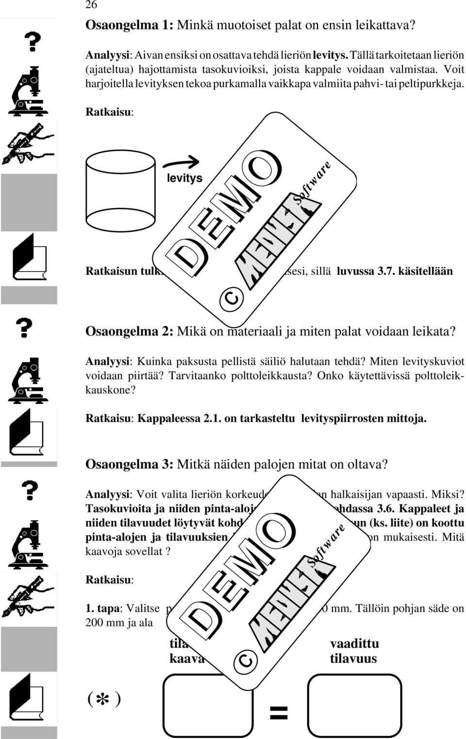 Ratkaisu: levitys Ratkaisun tulkinta: Voit tarkistaa levityksesi, sillä luvussa 3.7. käsitellään levityksiä. Osaongelma 2: Mikä on materiaali ja miten palat voidaan leikata?