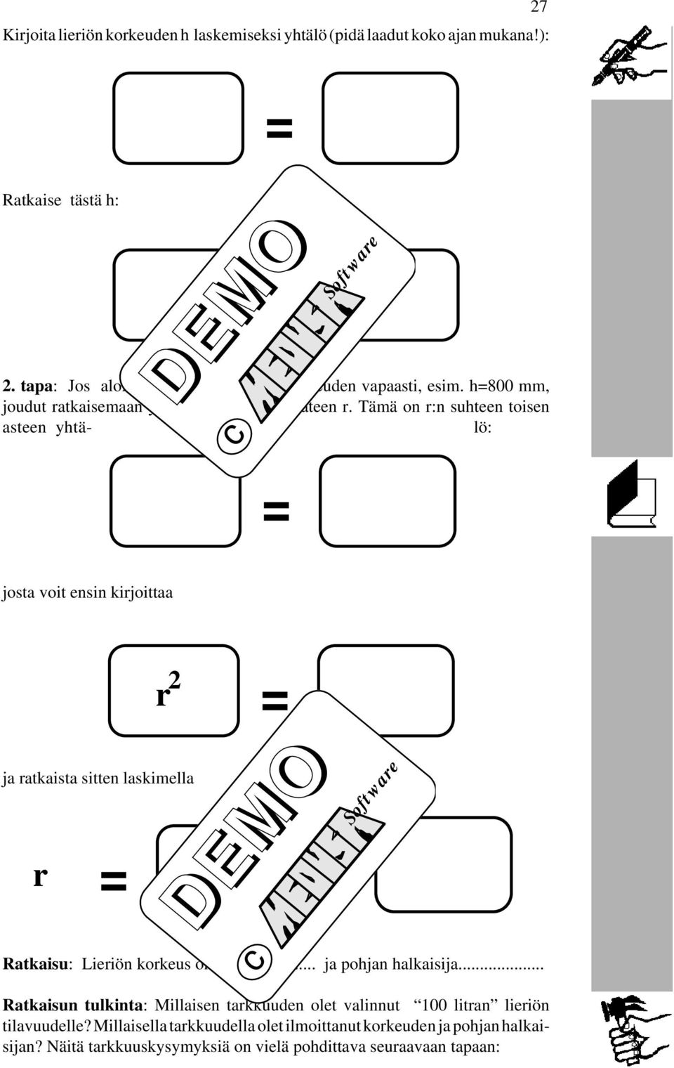 Tämä on r:n suhteen toisen asteen yhtä- lö: josta voit ensin kirjoittaa 2 r ja ratkaista sitten laskimella r Ratkaisu: Lieriön korkeus on.