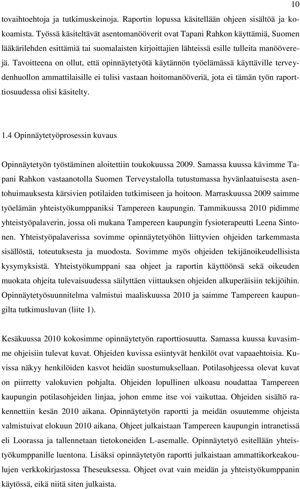 Tavoitteena on ollut, että opinnäytetyötä käytännön työelämässä käyttäville terveydenhuollon ammattilaisille ei tulisi vastaan hoitomanööveriä, jota ei tämän työn raporttiosuudessa olisi käsitelty. 1.