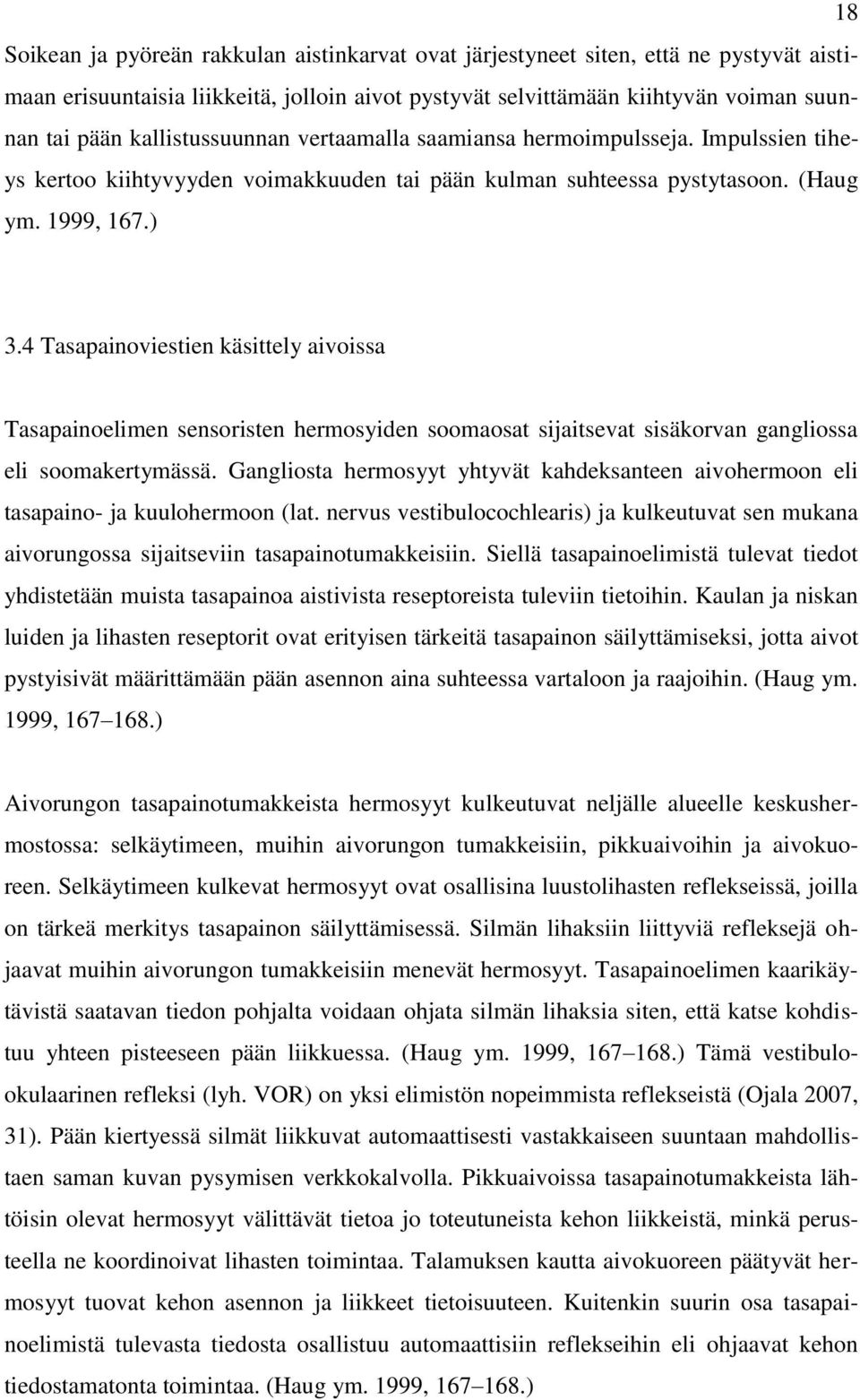 4 Tasapainoviestien käsittely aivoissa Tasapainoelimen sensoristen hermosyiden soomaosat sijaitsevat sisäkorvan gangliossa eli soomakertymässä.