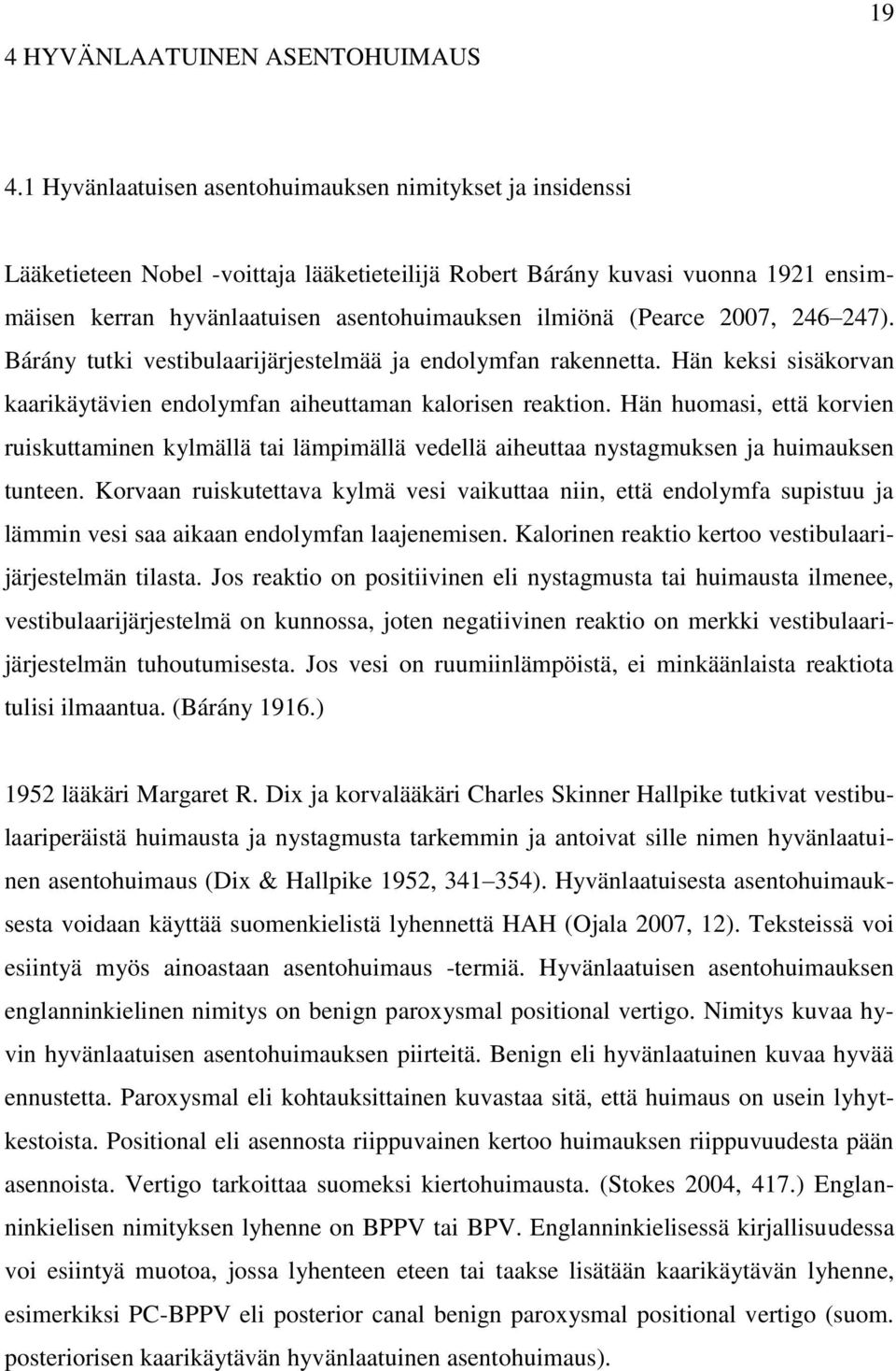 (Pearce 2007, 246 247). Bárány tutki vestibulaarijärjestelmää ja endolymfan rakennetta. Hän keksi sisäkorvan kaarikäytävien endolymfan aiheuttaman kalorisen reaktion.