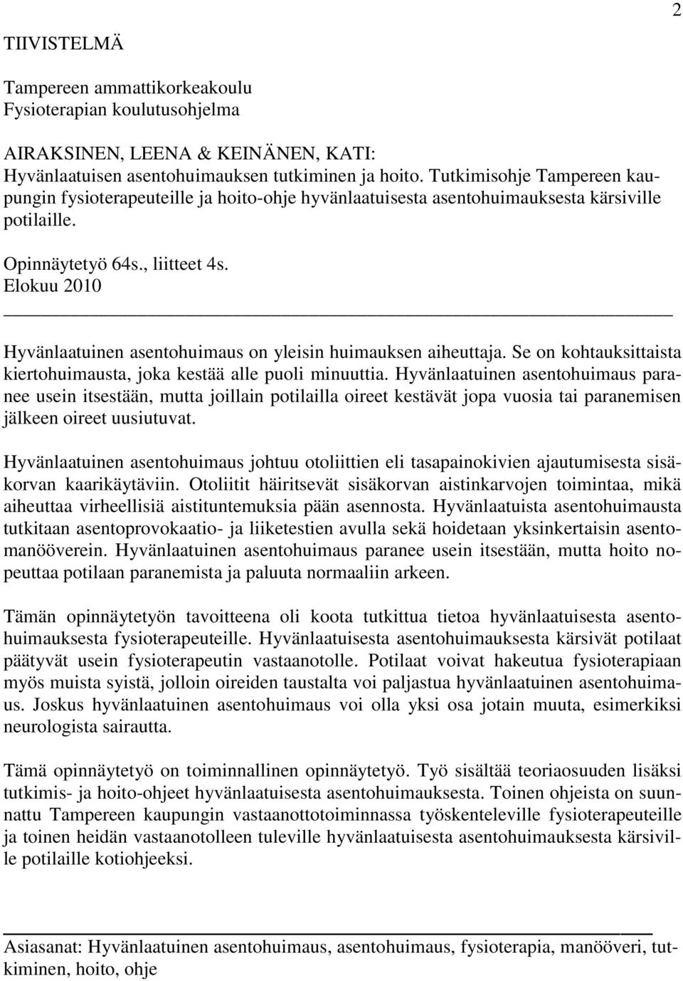 Elokuu 2010 Hyvänlaatuinen asentohuimaus on yleisin huimauksen aiheuttaja. Se on kohtauksittaista kiertohuimausta, joka kestää alle puoli minuuttia.