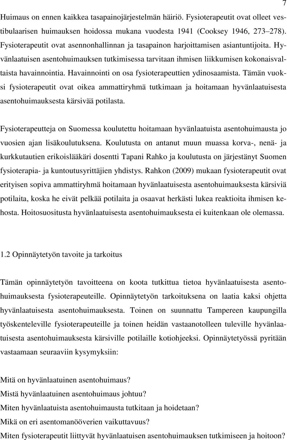 Havainnointi on osa fysioterapeuttien ydinosaamista. Tämän vuoksi fysioterapeutit ovat oikea ammattiryhmä tutkimaan ja hoitamaan hyvänlaatuisesta asentohuimauksesta kärsivää potilasta.