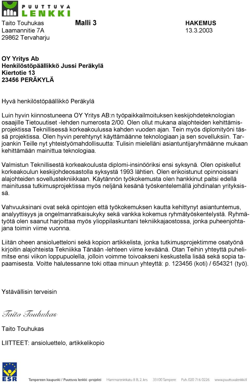 3.2003 29862 Tervaharju OY Yritys Ab Henkilöstöpäällikkö Jussi Peräkylä Kiertotie 13 23456 PERÄKYLÄ Hyvä henkilöstöpäällikkö Peräkylä Luin hyvin kiinnostuneena OY Yritys AB:n työpaikkailmoituksen