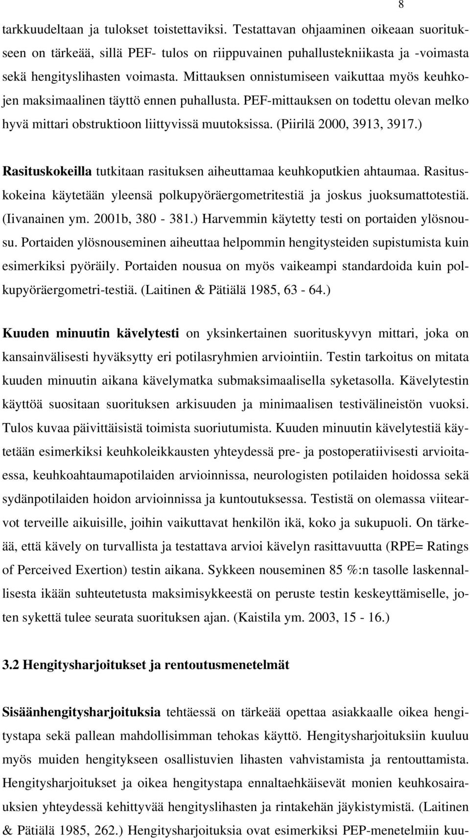 (Piirilä 2000, 3913, 3917.) Rasituskokeilla tutkitaan rasituksen aiheuttamaa keuhkoputkien ahtaumaa. Rasituskokeina käytetään yleensä polkupyöräergometritestiä ja joskus juoksumattotestiä.