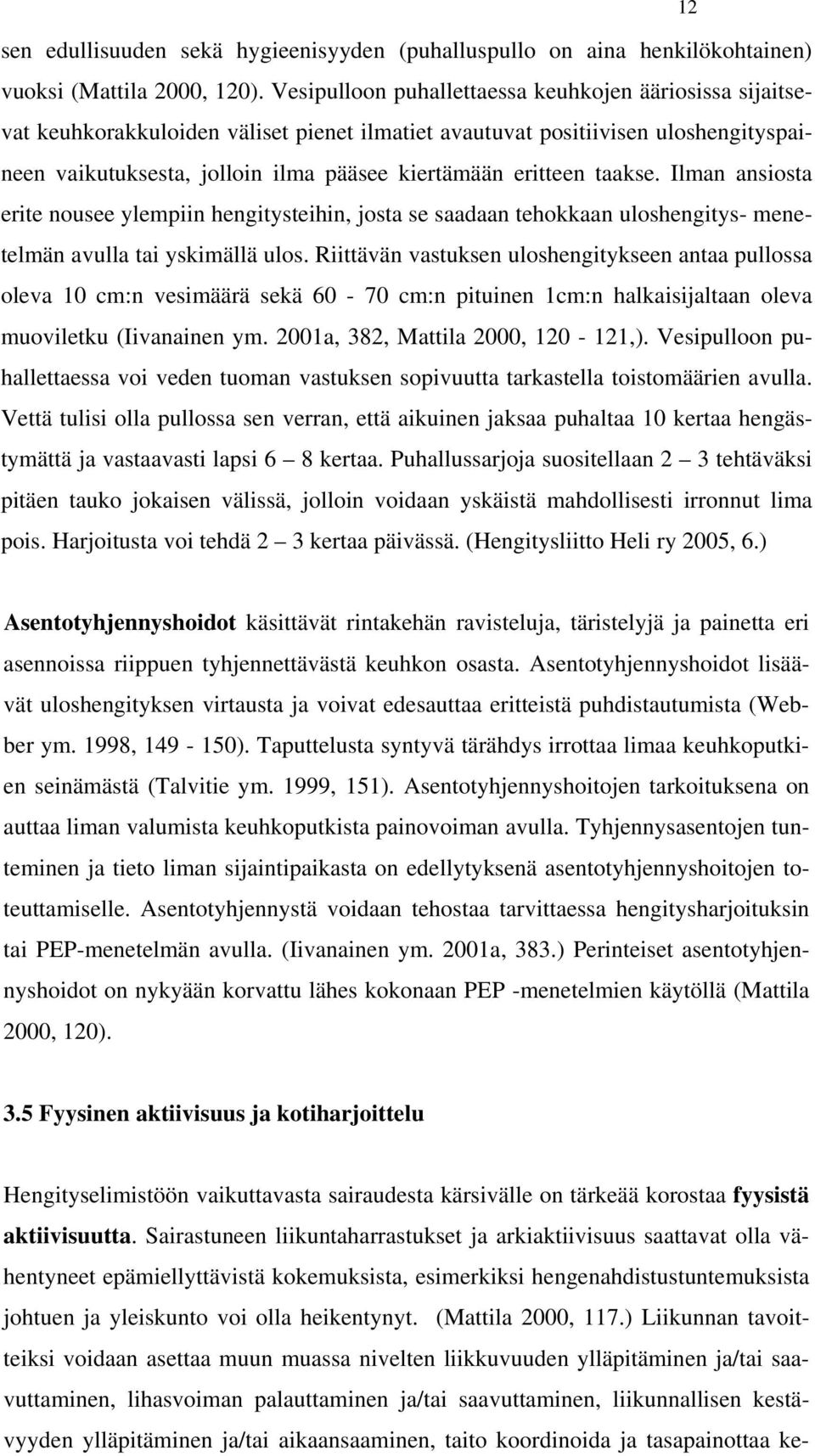 taakse. Ilman ansiosta erite nousee ylempiin hengitysteihin, josta se saadaan tehokkaan uloshengitys- menetelmän avulla tai yskimällä ulos.