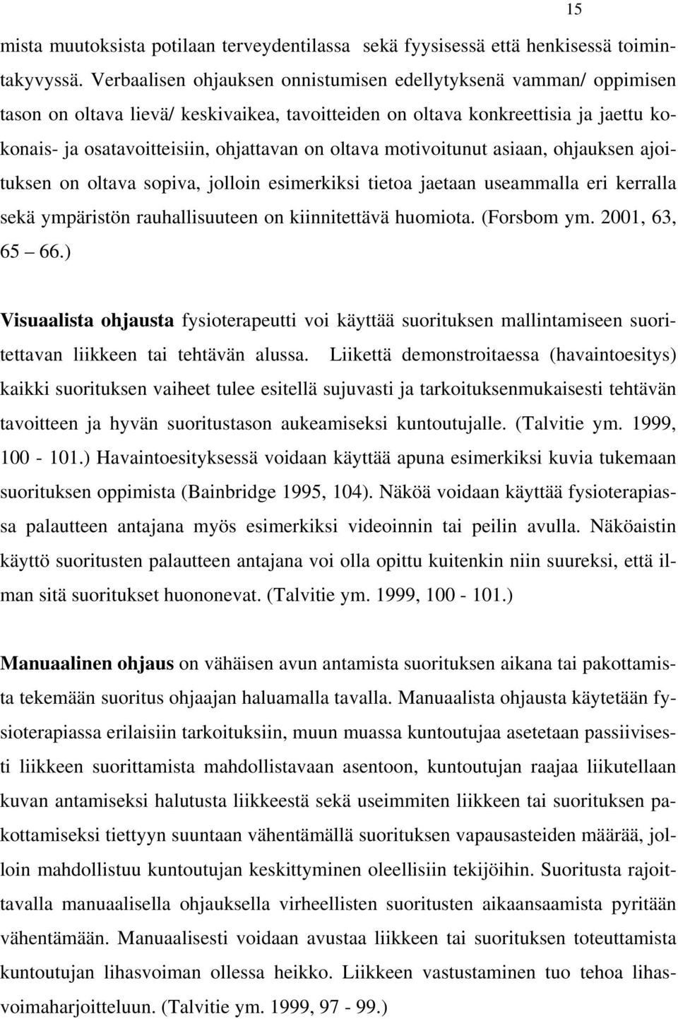 oltava motivoitunut asiaan, ohjauksen ajoituksen on oltava sopiva, jolloin esimerkiksi tietoa jaetaan useammalla eri kerralla sekä ympäristön rauhallisuuteen on kiinnitettävä huomiota. (Forsbom ym.