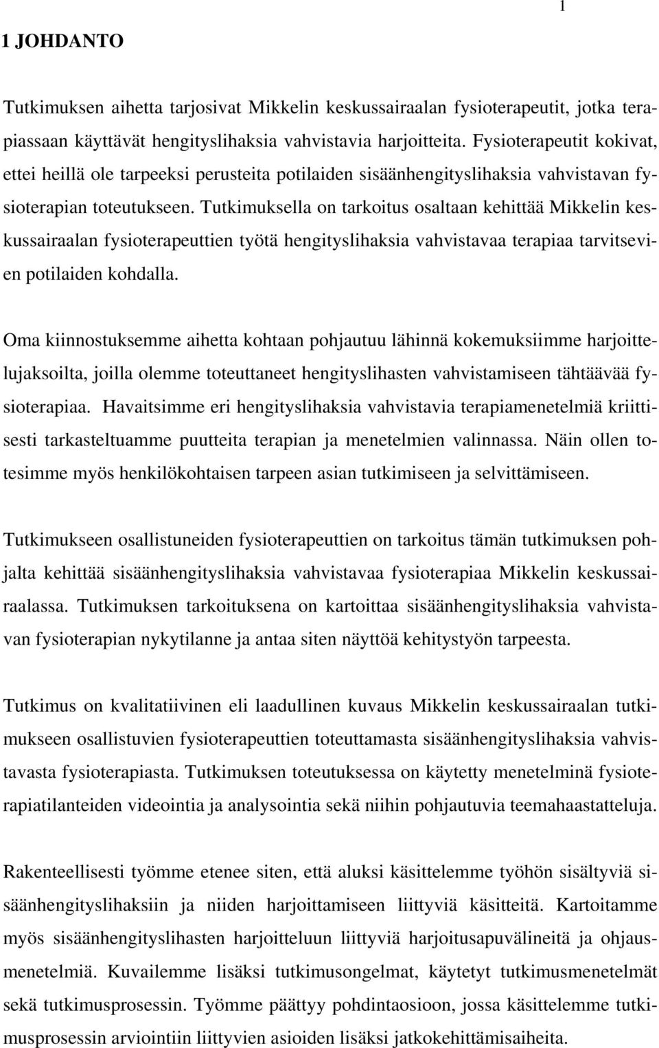 Tutkimuksella on tarkoitus osaltaan kehittää Mikkelin keskussairaalan fysioterapeuttien työtä hengityslihaksia vahvistavaa terapiaa tarvitsevien potilaiden kohdalla.