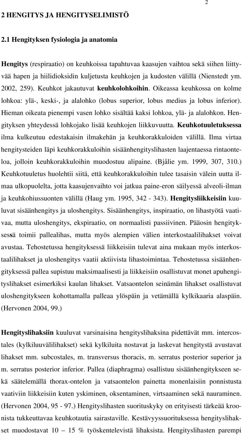 ym. 2002, 259). Keuhkot jakautuvat keuhkolohkoihin. Oikeassa keuhkossa on kolme lohkoa: ylä-, keski-, ja alalohko (lobus superior, lobus medius ja lobus inferior).