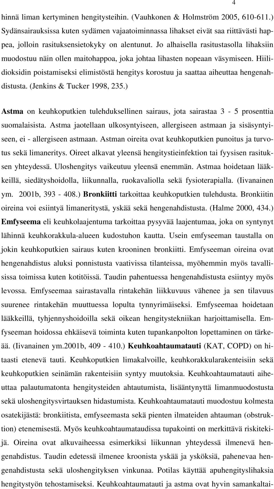 Jo alhaisella rasitustasolla lihaksiin muodostuu näin ollen maitohappoa, joka johtaa lihasten nopeaan väsymiseen.