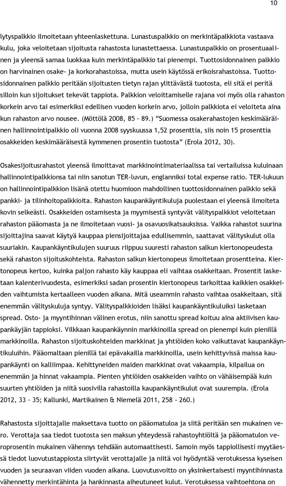 Tuottosidonnainen palkkio on harvinainen osake- ja korkorahastoissa, mutta usein käytössä erikoisrahastoissa.