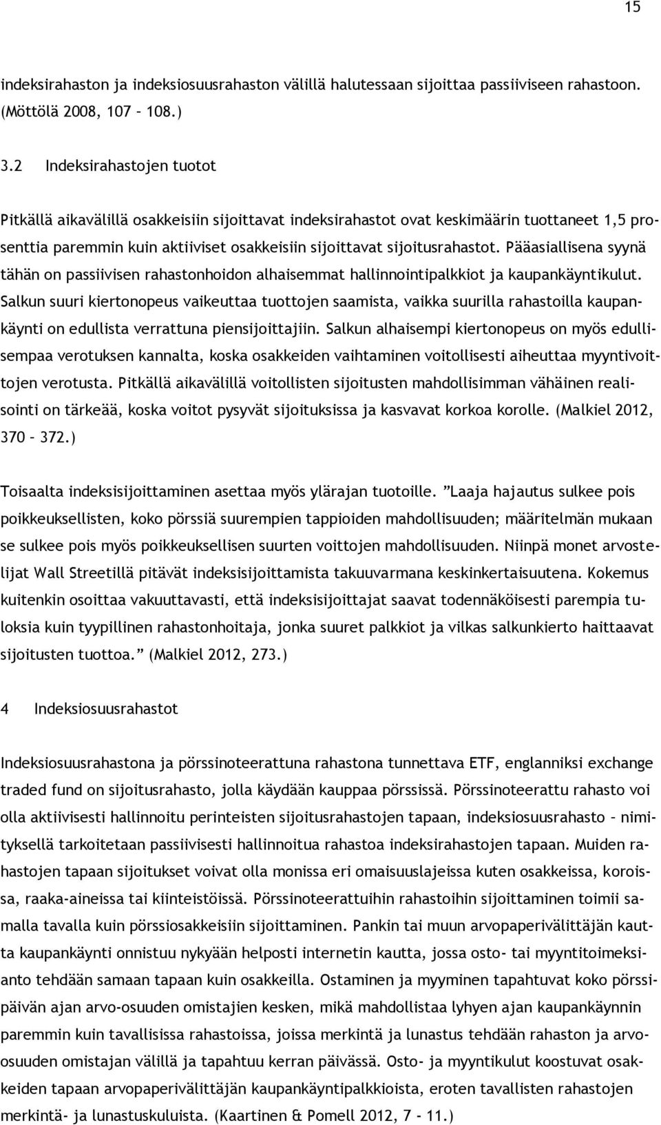 Pääasiallisena syynä tähän on passiivisen rahastonhoidon alhaisemmat hallinnointipalkkiot ja kaupankäyntikulut.